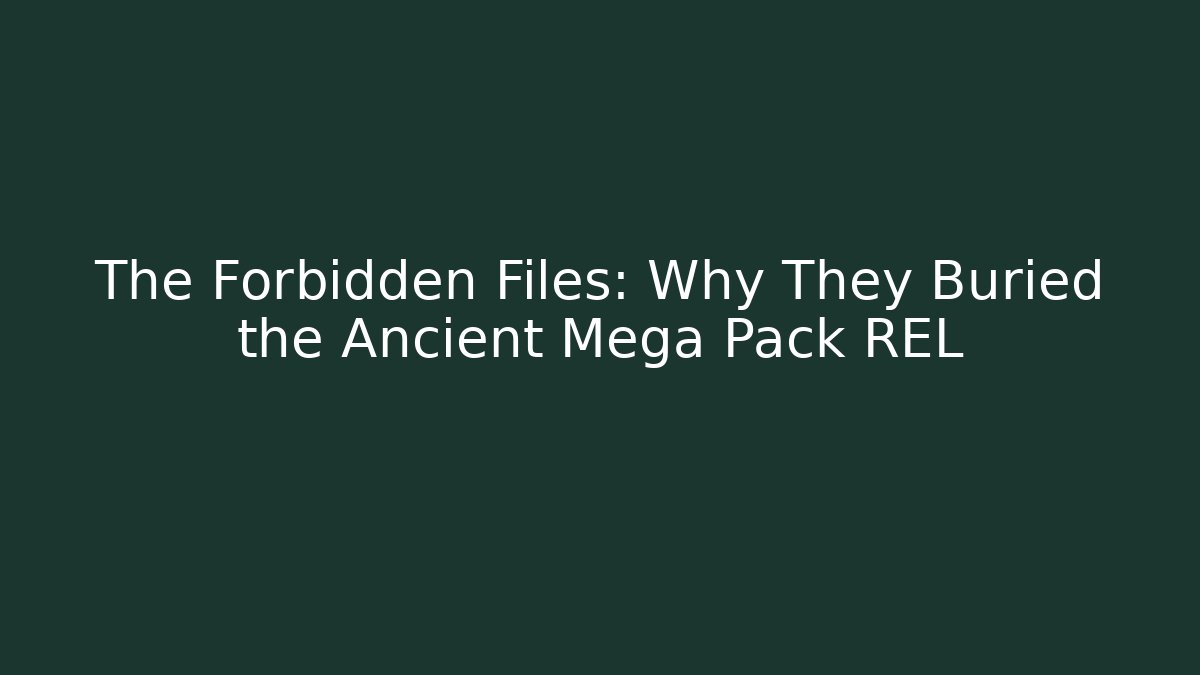 The Forbidden Files: Why They Buried the Ancient Mega Pack REL