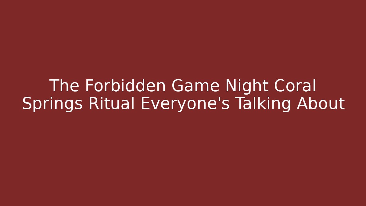 The Forbidden Game Night Coral Springs Ritual Everyone’s Talking About
