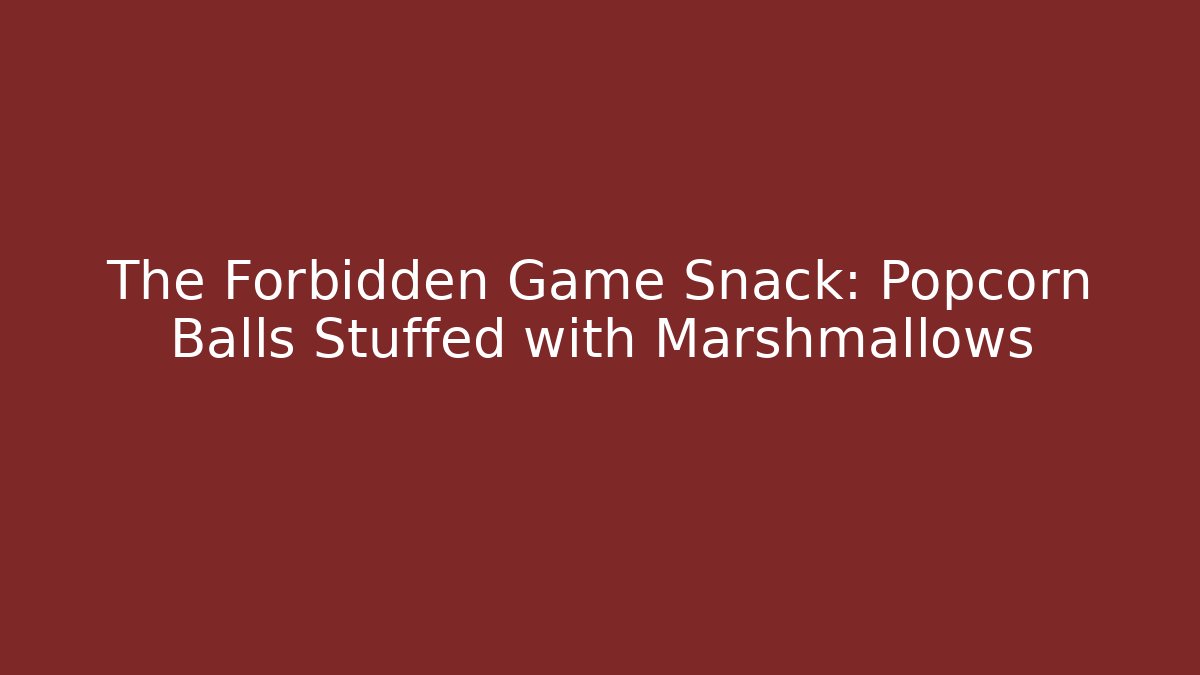 The Forbidden Game Snack: Popcorn Balls Stuffed with Marshmallows