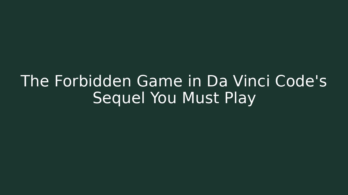 The Forbidden Game in Da Vinci Code's Sequel You Must Play
