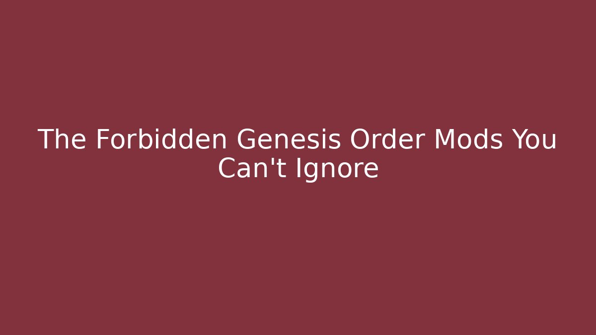 The Forbidden Genesis Order Mods You Can't Ignore