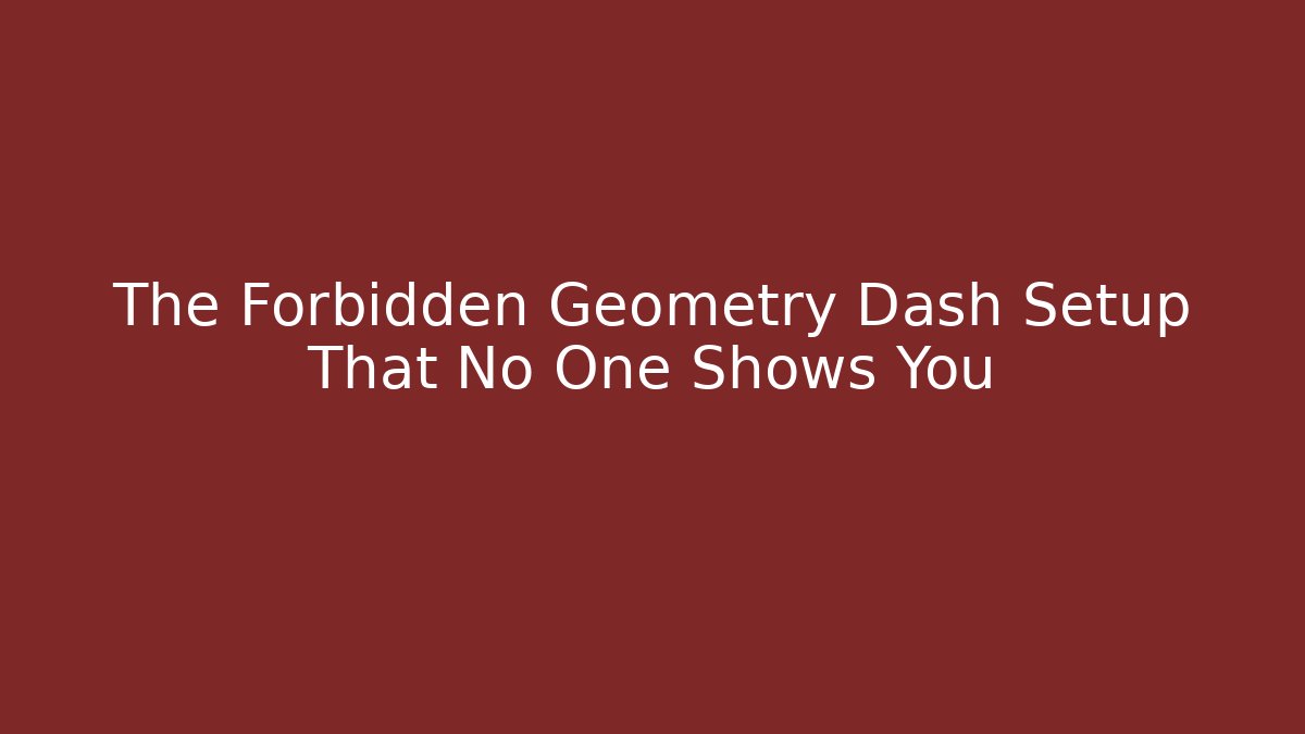 The Forbidden Geometry Dash Setup That No One Shows You