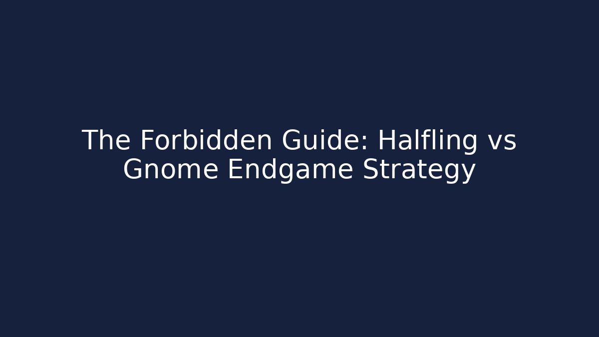 The Forbidden Guide: Halfling vs Gnome Endgame Strategy