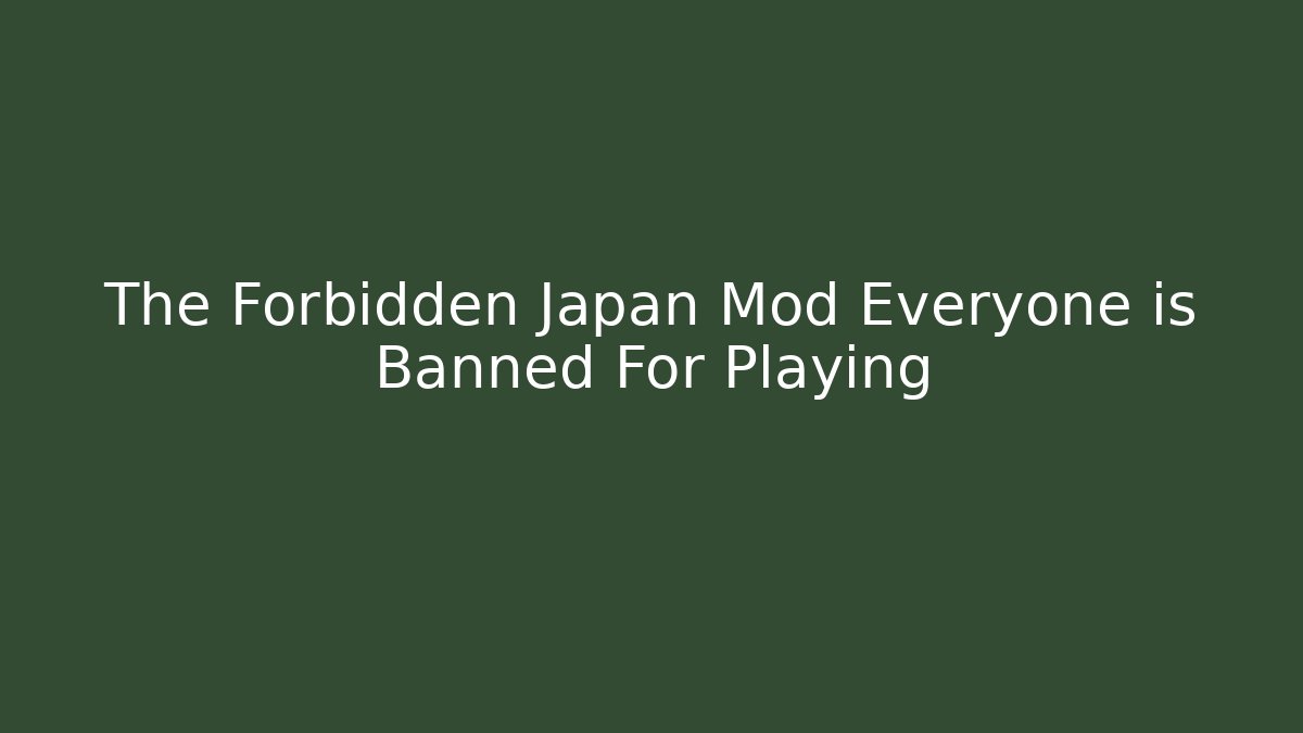 The Forbidden Japan Mod Everyone is Banned For Playing