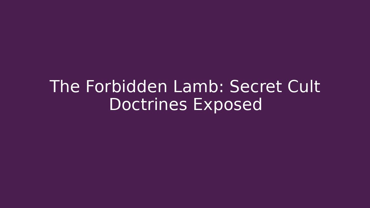 The Forbidden Lamb: Secret Cult Doctrines Exposed