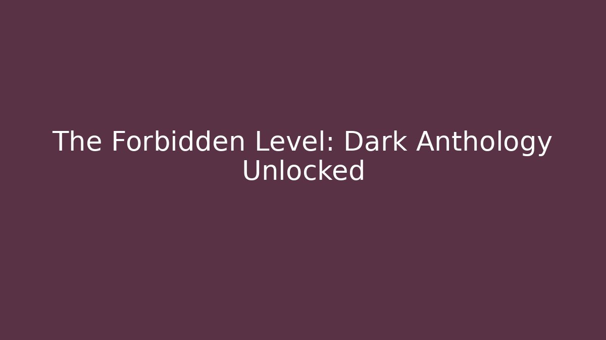 The Forbidden Level: Dark Anthology Unlocked
