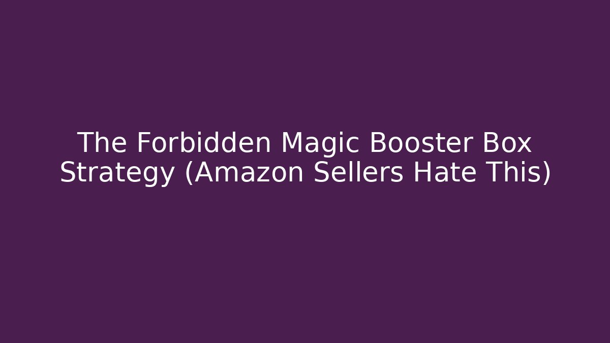The Forbidden Magic Booster Box Strategy (Amazon Sellers Hate This) - Sports History Weekly