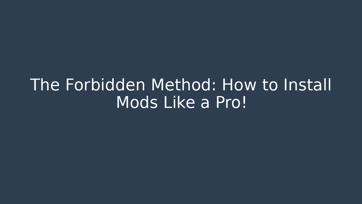 The Forbidden Method: How to Install Mods Like a Pro!