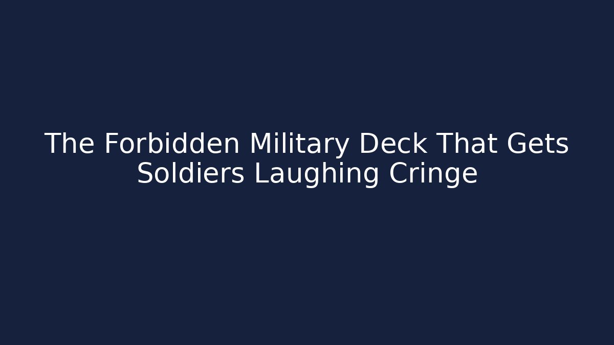 The Forbidden Military Deck That Gets Soldiers Laughing Cringe