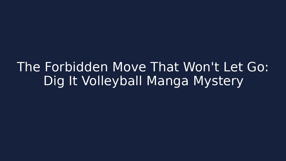 The Forbidden Move That Won't Let Go: Dig It Volleyball Manga Mystery
