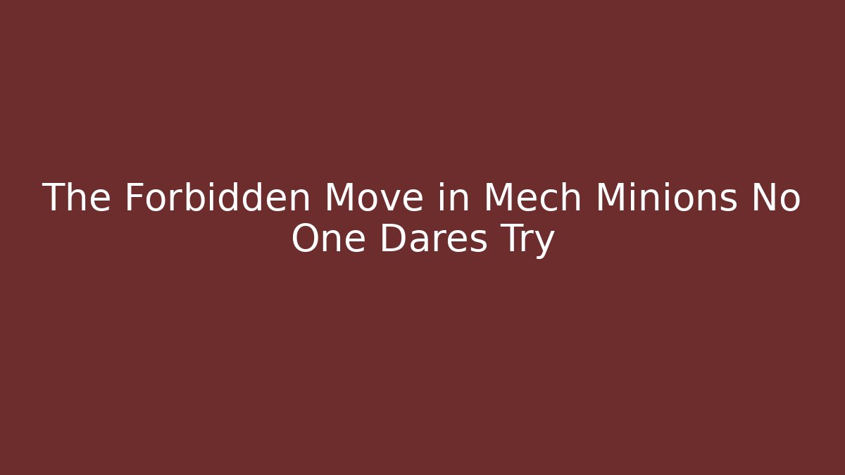 The Forbidden Move in Mech Minions No One Dares Try