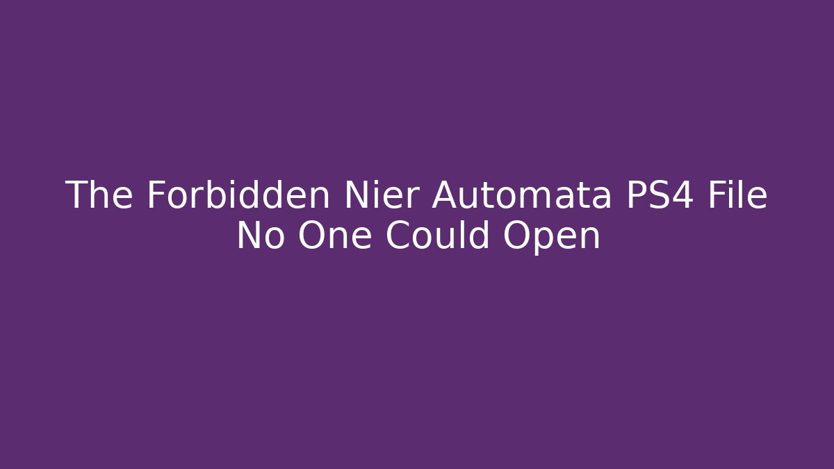 The Forbidden Nier Automata PS4 File No One Could Open
