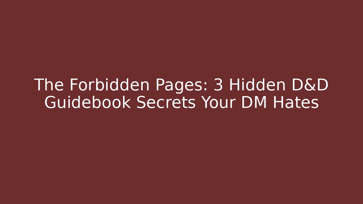 The Forbidden Pages: 3 Hidden D&D Guidebook Secrets Your DM Hates