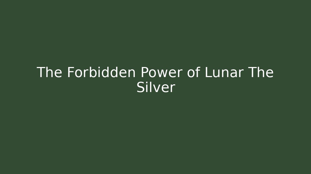 The Forbidden Power of Lunar The Silver