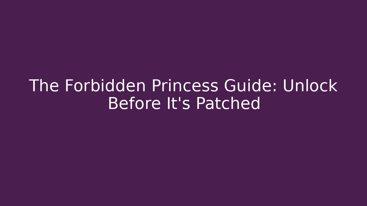 The Forbidden Princess Guide: Unlock Before It's Patched
