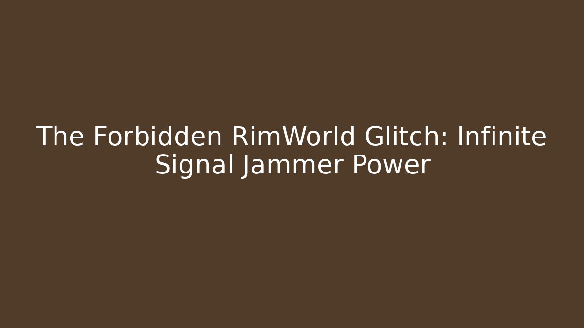The Forbidden RimWorld Glitch: Infinite Signal Jammer Power