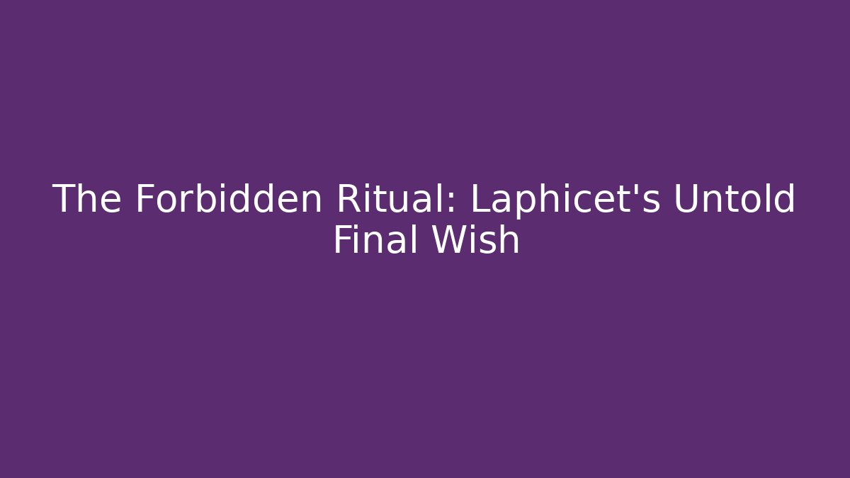 The Forbidden Ritual: Laphicet's Untold Final Wish - Sports History Weekly