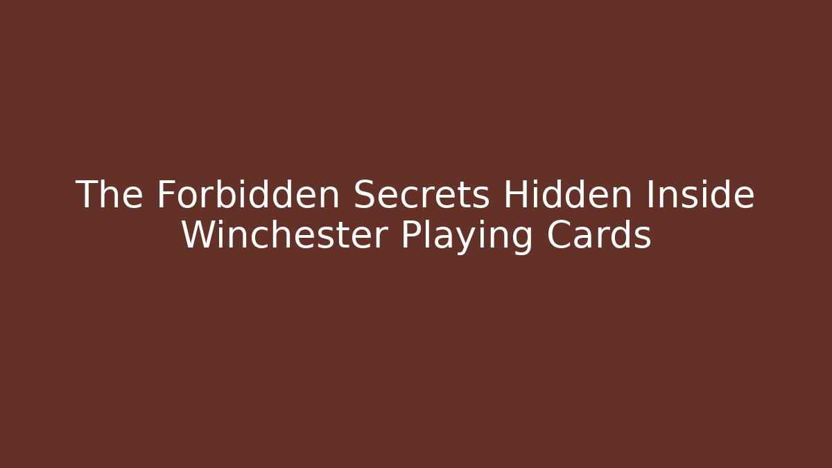 The Forbidden Secrets Hidden Inside Winchester Playing Cards