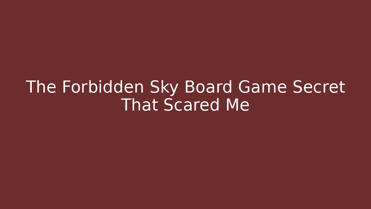 The Forbidden Sky Board Game Secret That Scared Me