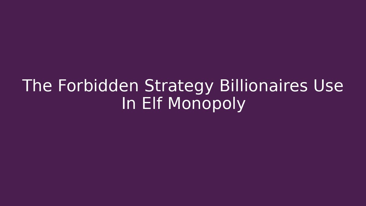 The Forbidden Strategy Billionaires Use In Elf Monopoly