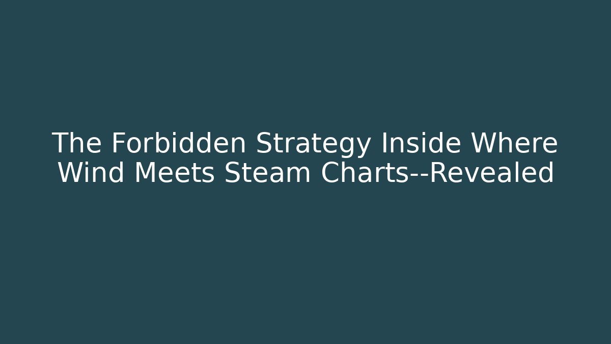 The Forbidden Strategy Inside Where Wind Meets Steam Charts—Revealed