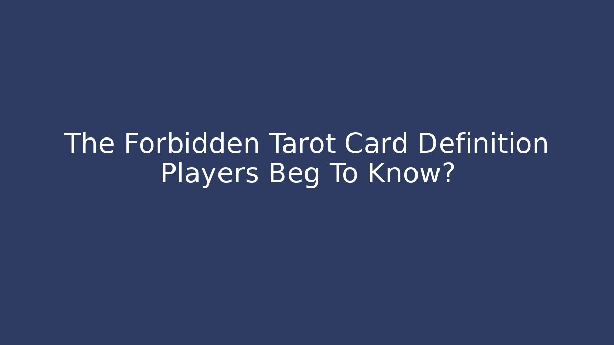 The Forbidden Tarot Card Definition Players Beg To Know?