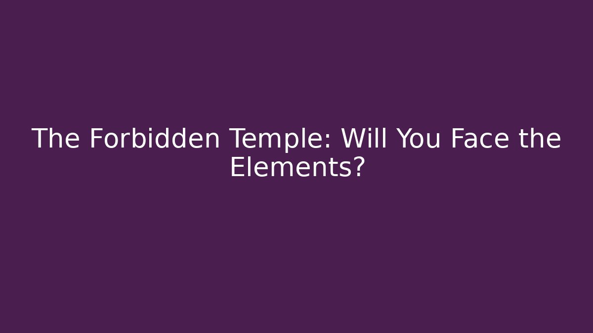 The Forbidden Temple: Will You Face the Elements?