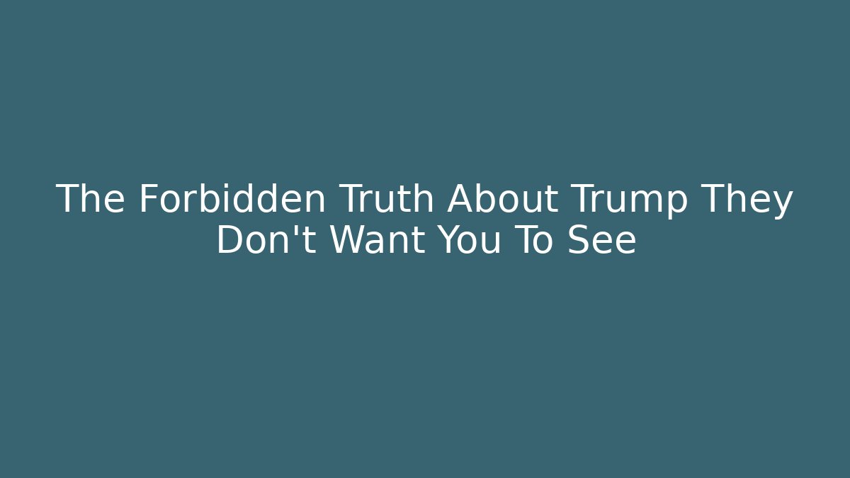 The Forbidden Truth About Trump They Don't Want You To See