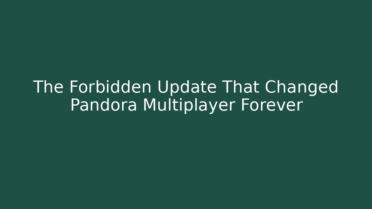 The Forbidden Update That Changed Pandora Multiplayer Forever