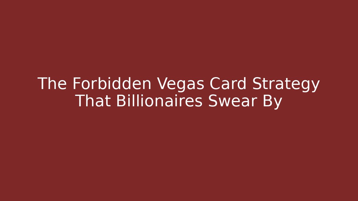 The Forbidden Vegas Card Strategy That Billionaires Swear By