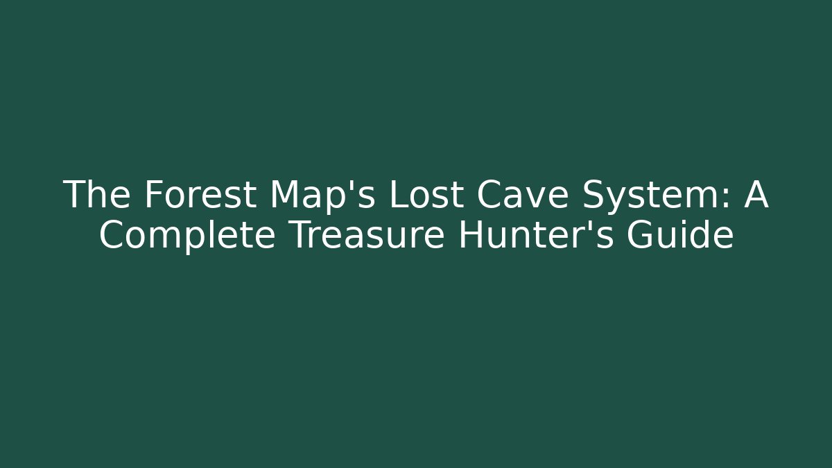 The Forest Map's Lost Cave System: A Complete Treasure Hunter's Guide