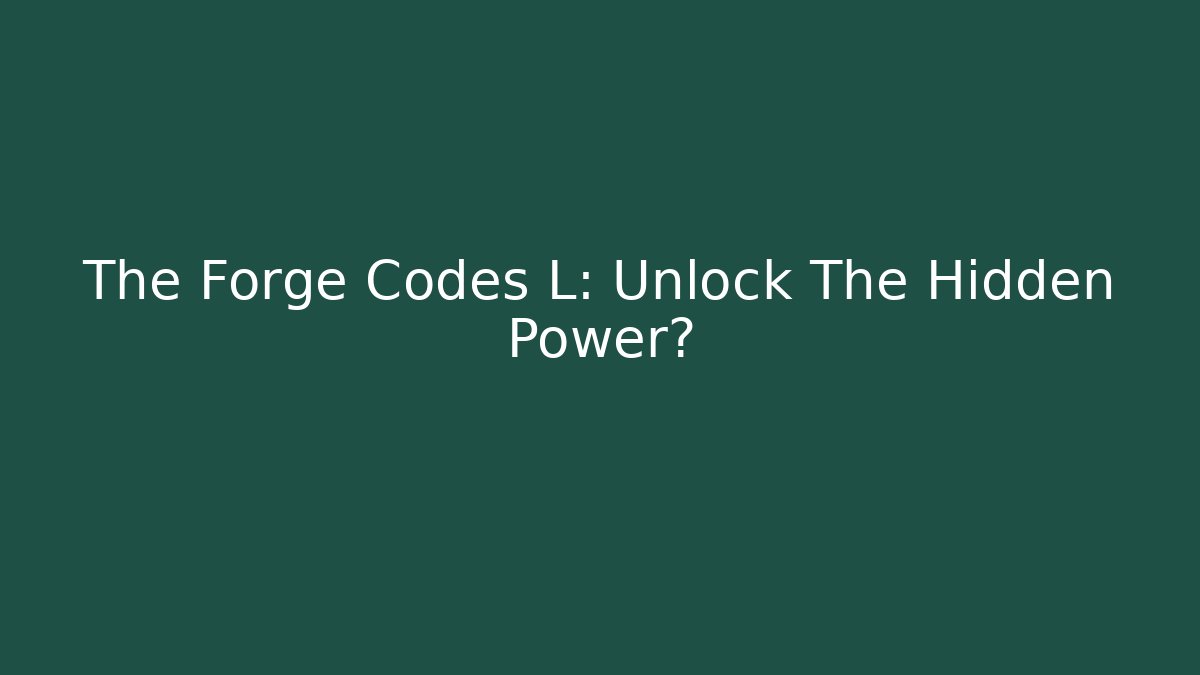 The Forge Codes L: Unlock The Hidden Power?