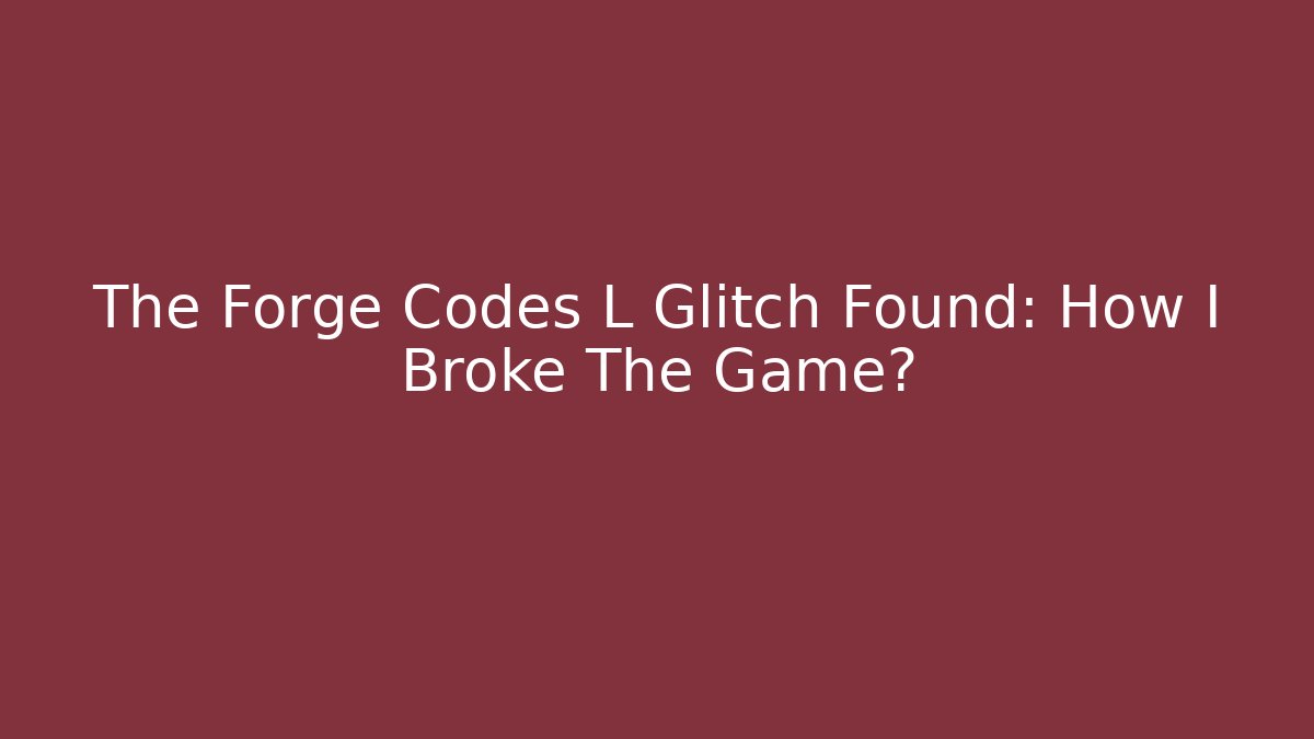 The Forge Codes L Glitch Found: How I Broke The Game? - Sports History Weekly