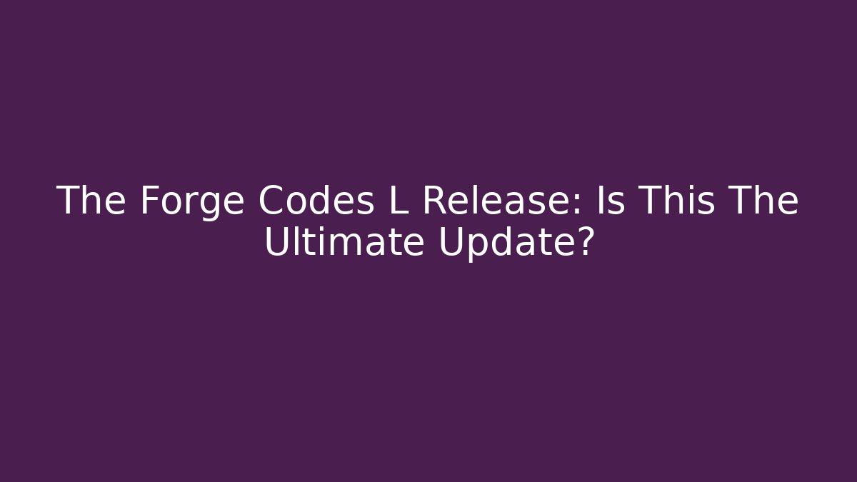 The Forge Codes L Release: Is This The Ultimate Update?