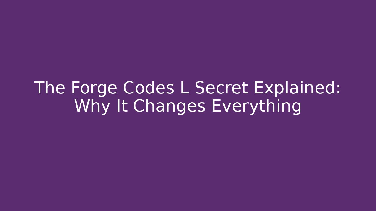 The Forge Codes L Secret Explained: Why It Changes Everything