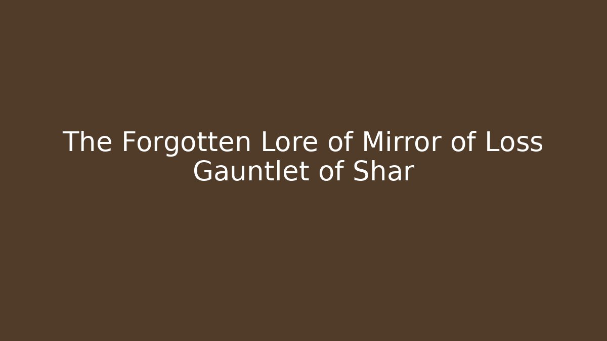 The Forgotten Lore of Mirror of Loss Gauntlet of Shar