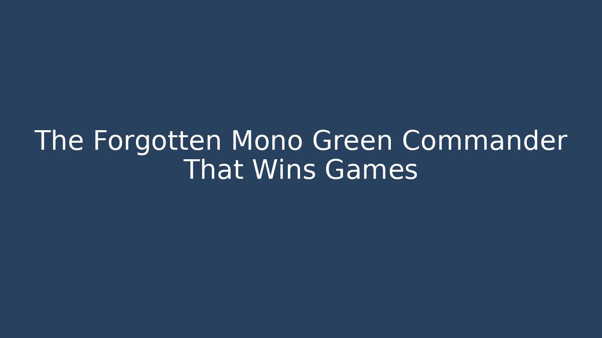 The Forgotten Mono Green Commander That Wins Games