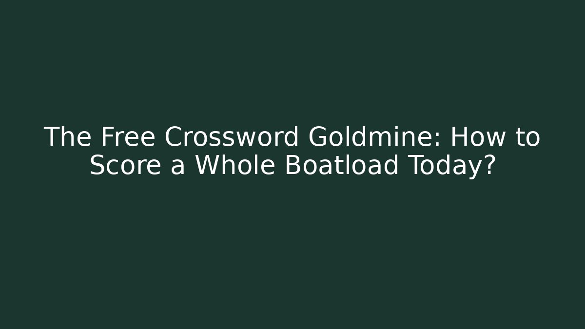 The Free Crossword Goldmine: How to Score a Whole Boatload Today?