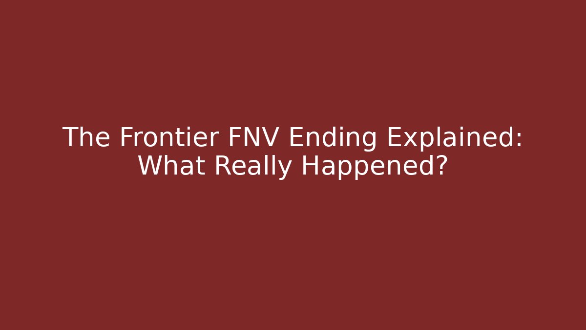 The Frontier FNV Ending Explained: What Really Happened?