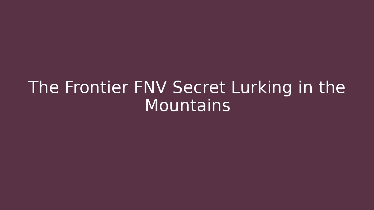 The Frontier FNV Secret Lurking in the Mountains