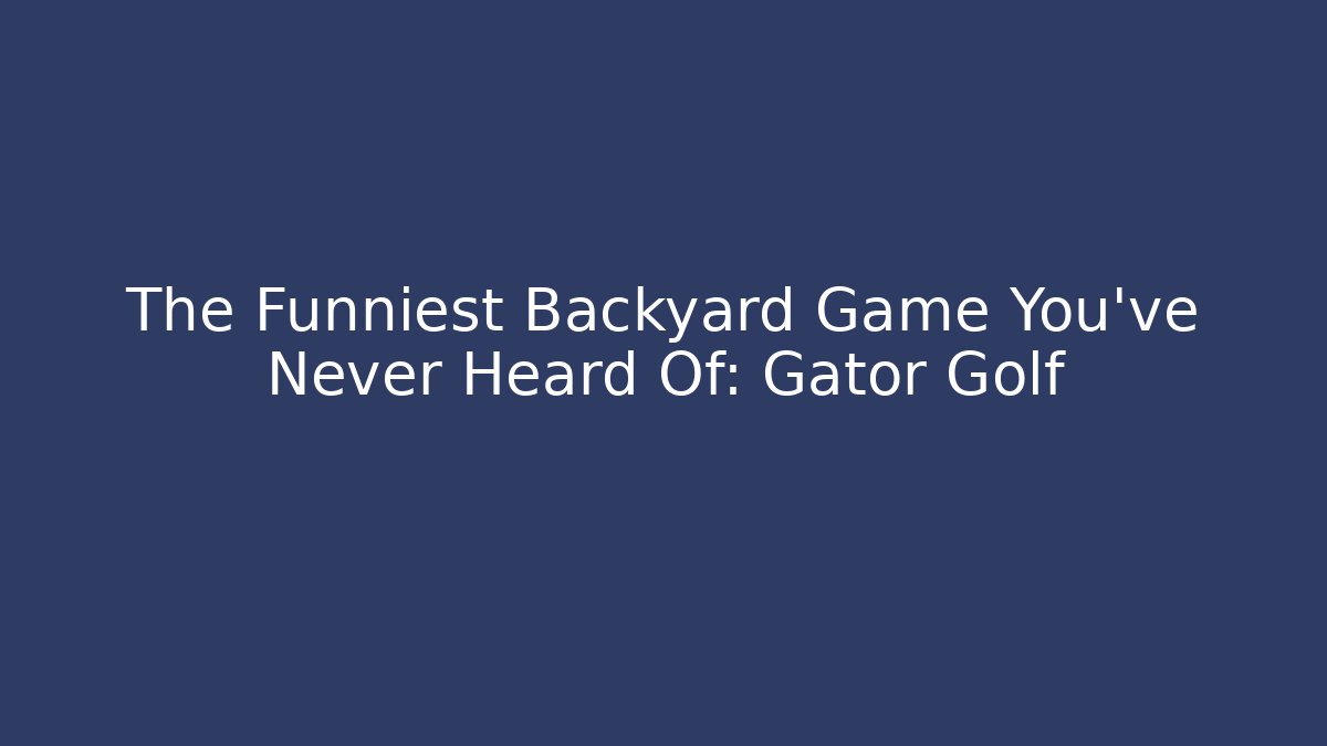 The Funniest Backyard Game You’ve Never Heard Of: Gator Golf - Sports History Weekly