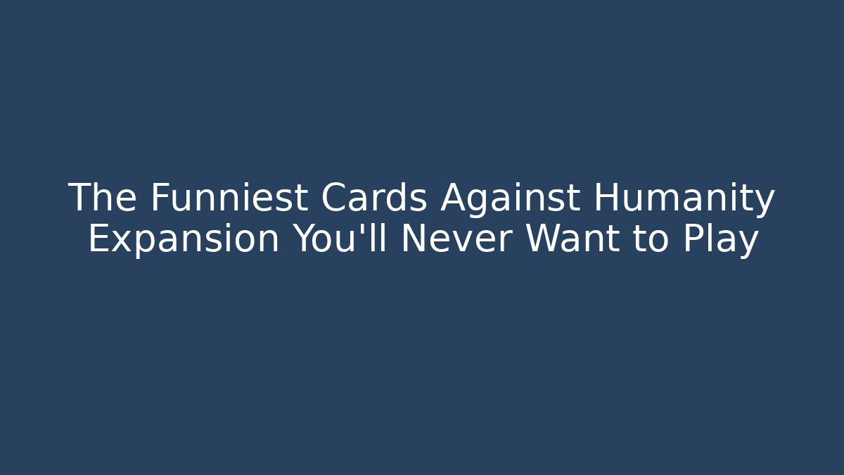 The Funniest Cards Against Humanity Expansion You'll Never Want to Play