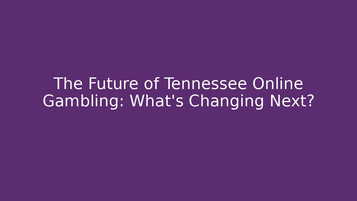 The Future of Tennessee Online Gambling: What's Changing Next?