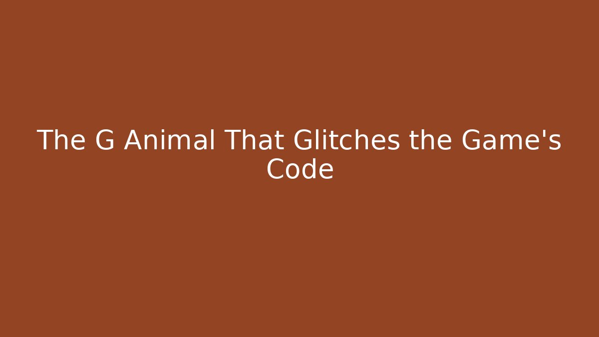 The G Animal That Glitches the Game's Code