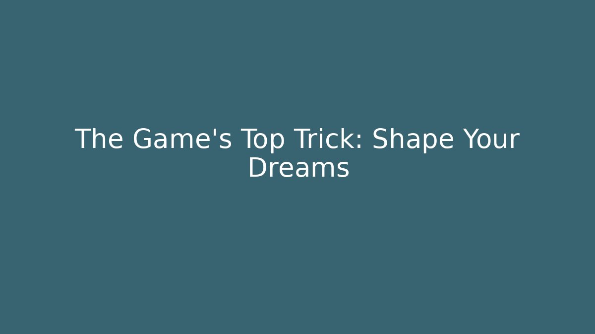 The Game's Top Trick: Shape Your Dreams