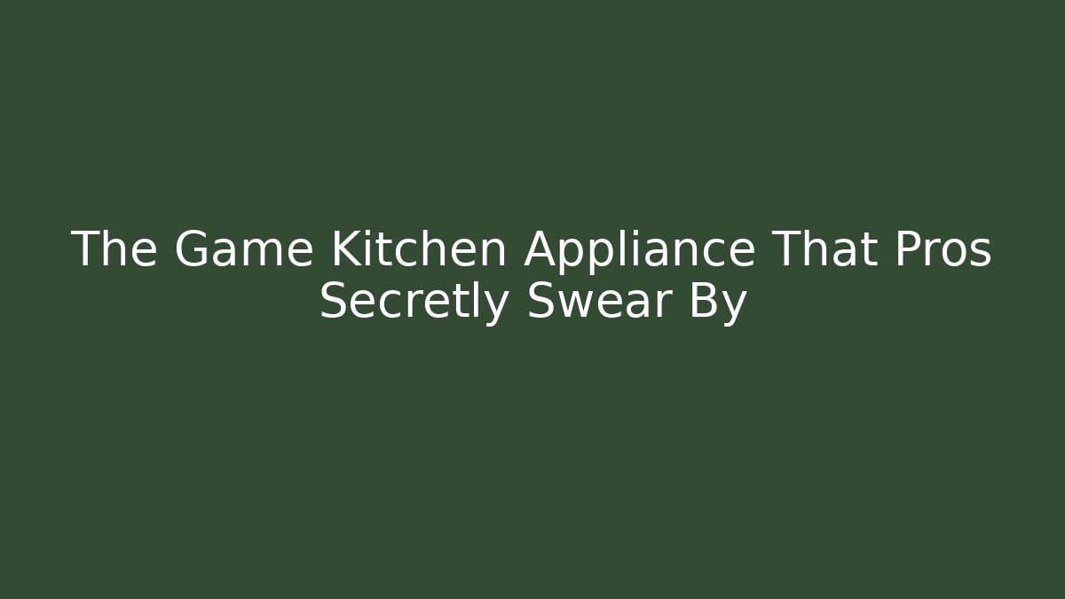 The Game Kitchen Appliance That Pros Secretly Swear By