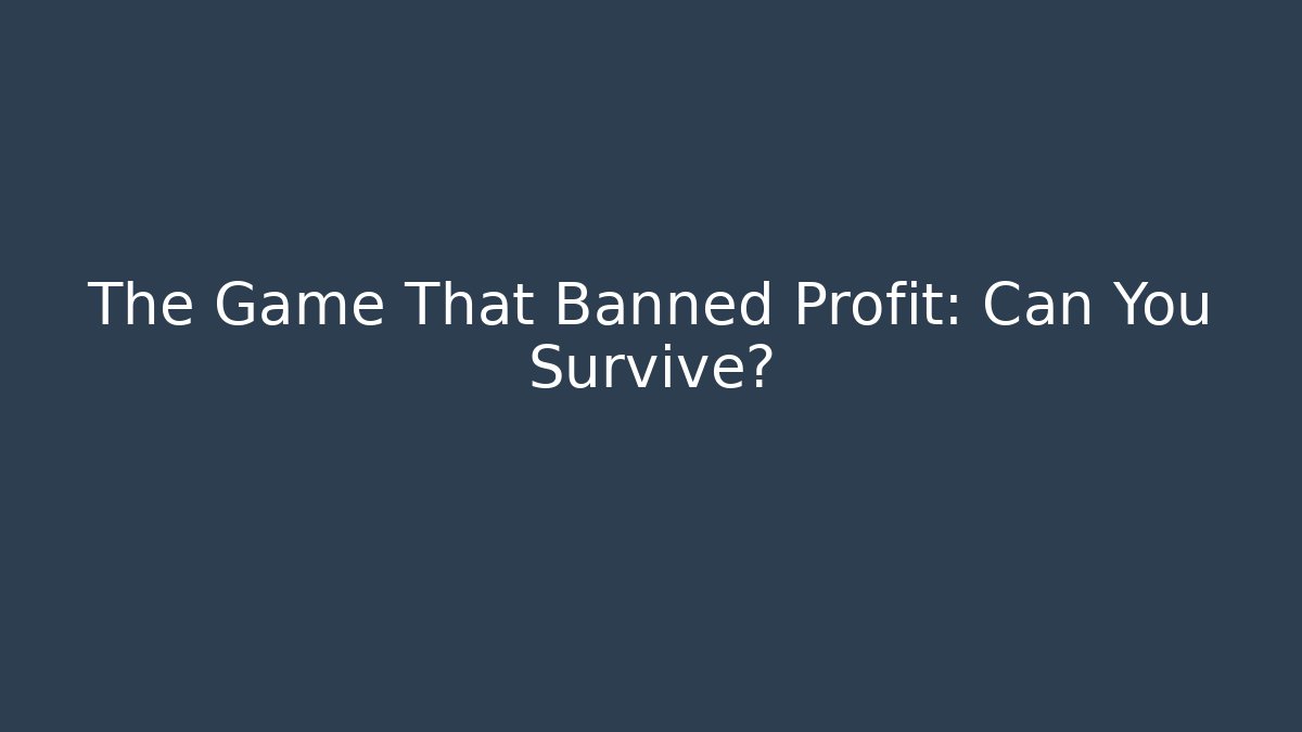 The Game That Banned Profit: Can You Survive?