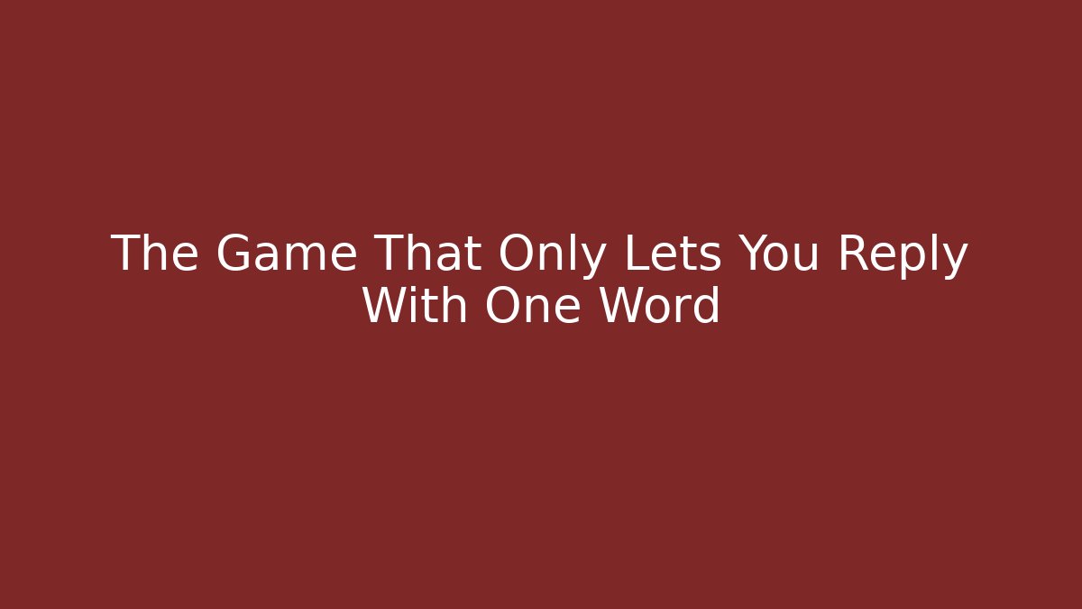 The Game That Only Lets You Reply With One Word