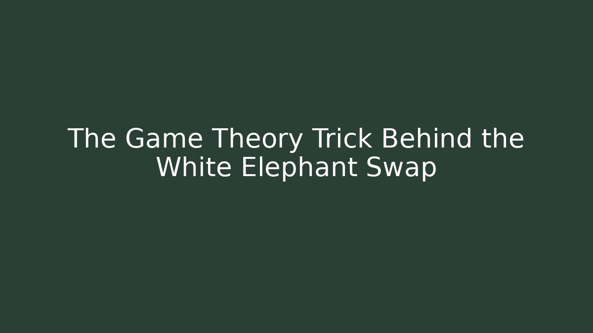The Game Theory Trick Behind the White Elephant Swap