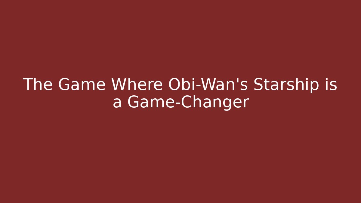 The Game Where Obi-Wan's Starship is a Game-Changer